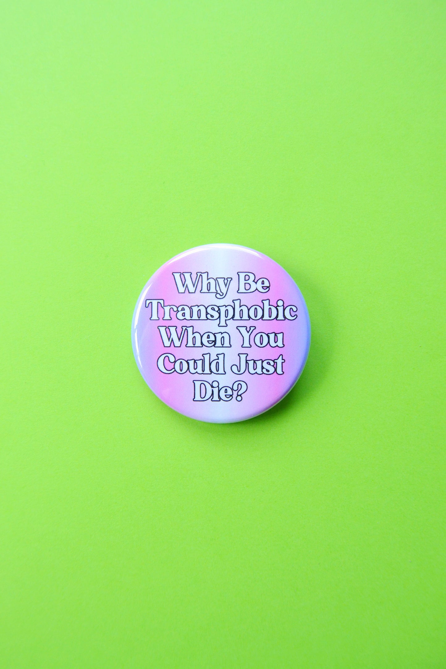 Why Be Transphobic When You Could Just Die? Button