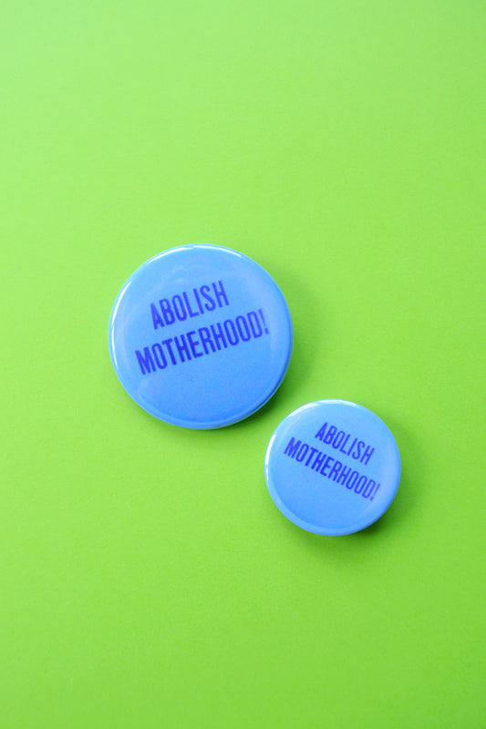 Abolish Motherhood! Reproduction Button