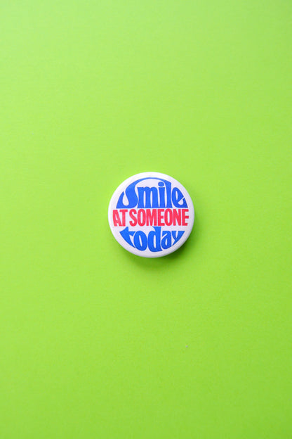 Smile at Someone Today Reproduction Button