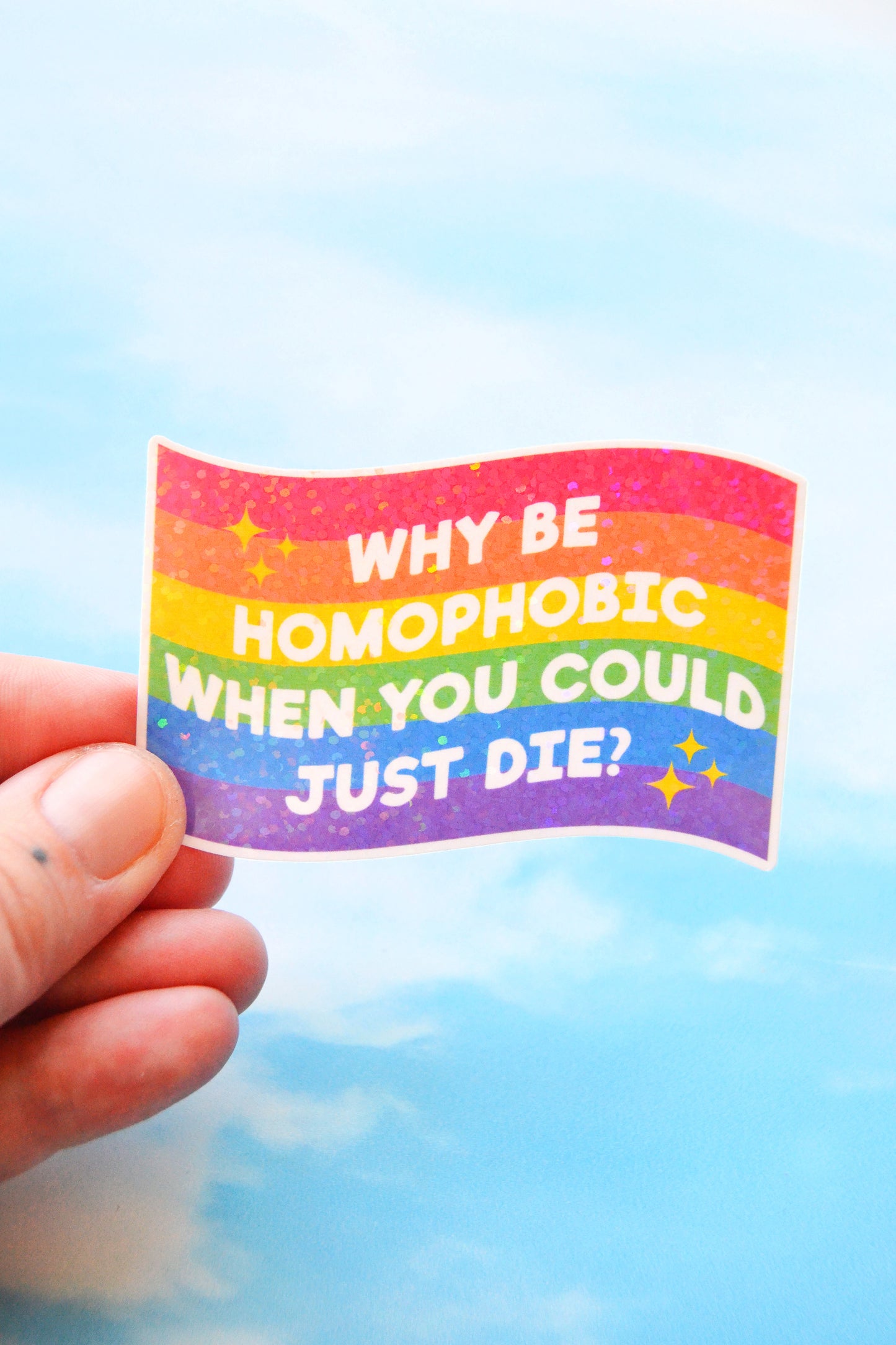 Why Be Homophobic When You Could Just D1e Glittery Vinyl Sticker