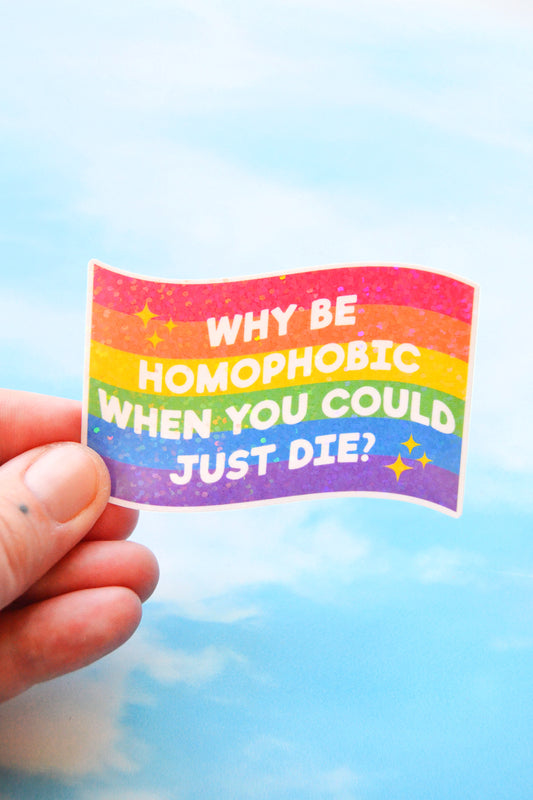 Why Be Homophobic When You Could Just D1e Glittery Vinyl Sticker
