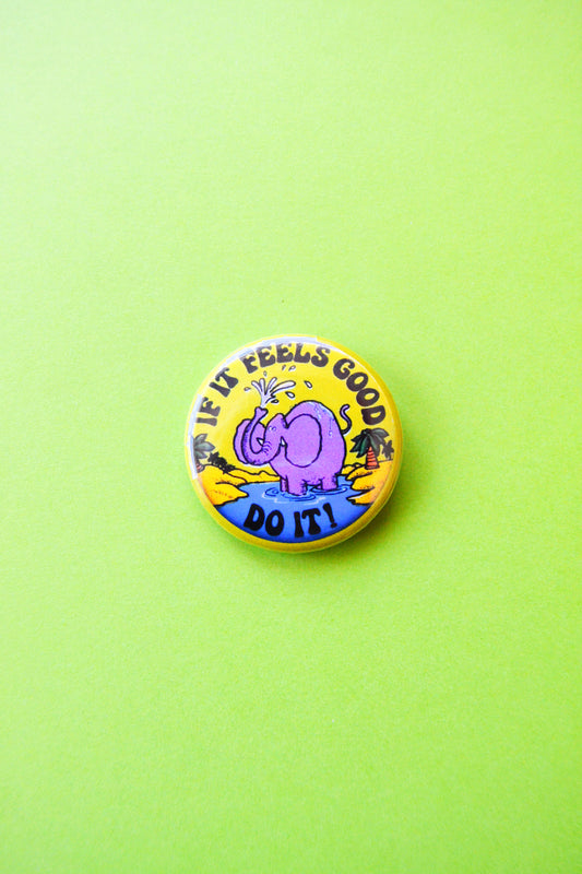 If It Feels Good, Do It! Reproduction Pinback Button