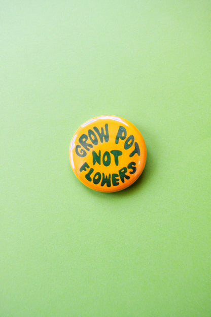 Grow P0t, Not Flowers Reproduction Pinback Button