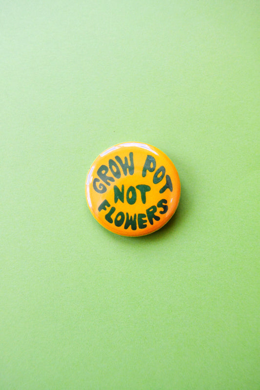 Grow P0t, Not Flowers Reproduction Pinback Button